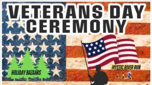 Veterans Day Ceremonies, Tarzan Brown Mystic River Run, Holiday Bazaars